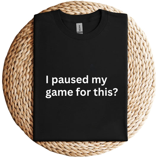 I paused game for this? Shirt, Unisex