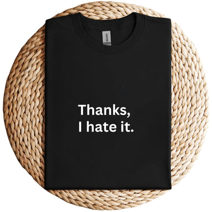 Thanks, I Hate It. Shirt, Unisex